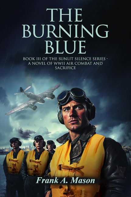 The Burning Blue: Book III of the Sunlit Silence Series – A Novel of WWII air Combat and Sacrifice (Sunlit Silence Series of WWII in the Air 3)