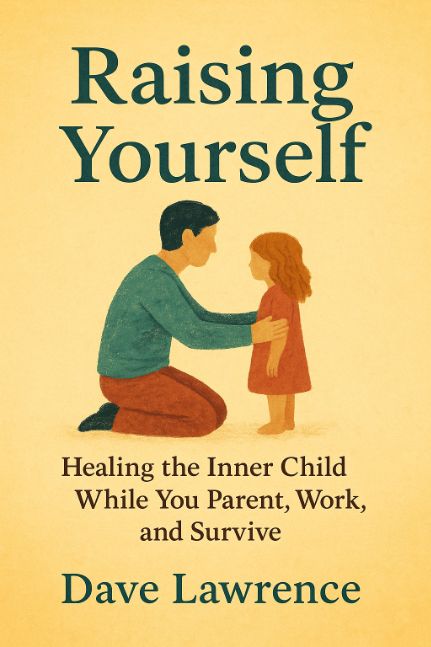 Raising Yourself: Healing the Child Within While Living the Life You Have