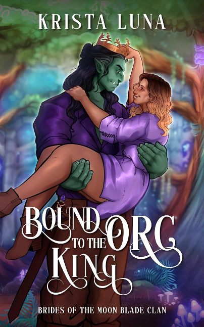 Bound to the Orc King: A Monster Fantasy Romance (Brides of the Moon Blade Clan Book 6)