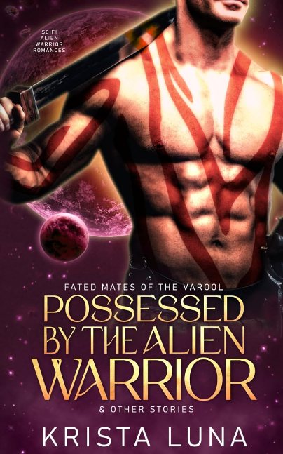 Possessed by the Alien Warrior & Other Stories: Scifi Alien Warrior Romances (Fated Mates of the Varool)