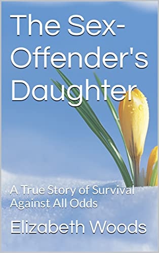 The Sex-Offender's Daughter: A True Story of Survival Against All Odds